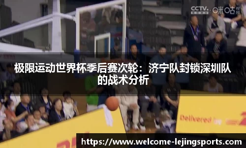 极限运动世界杯季后赛次轮：济宁队封锁深圳队的战术分析