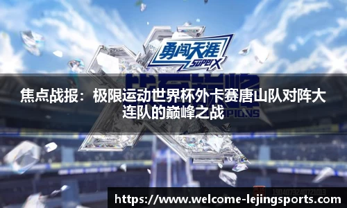 焦点战报：极限运动世界杯外卡赛唐山队对阵大连队的巅峰之战